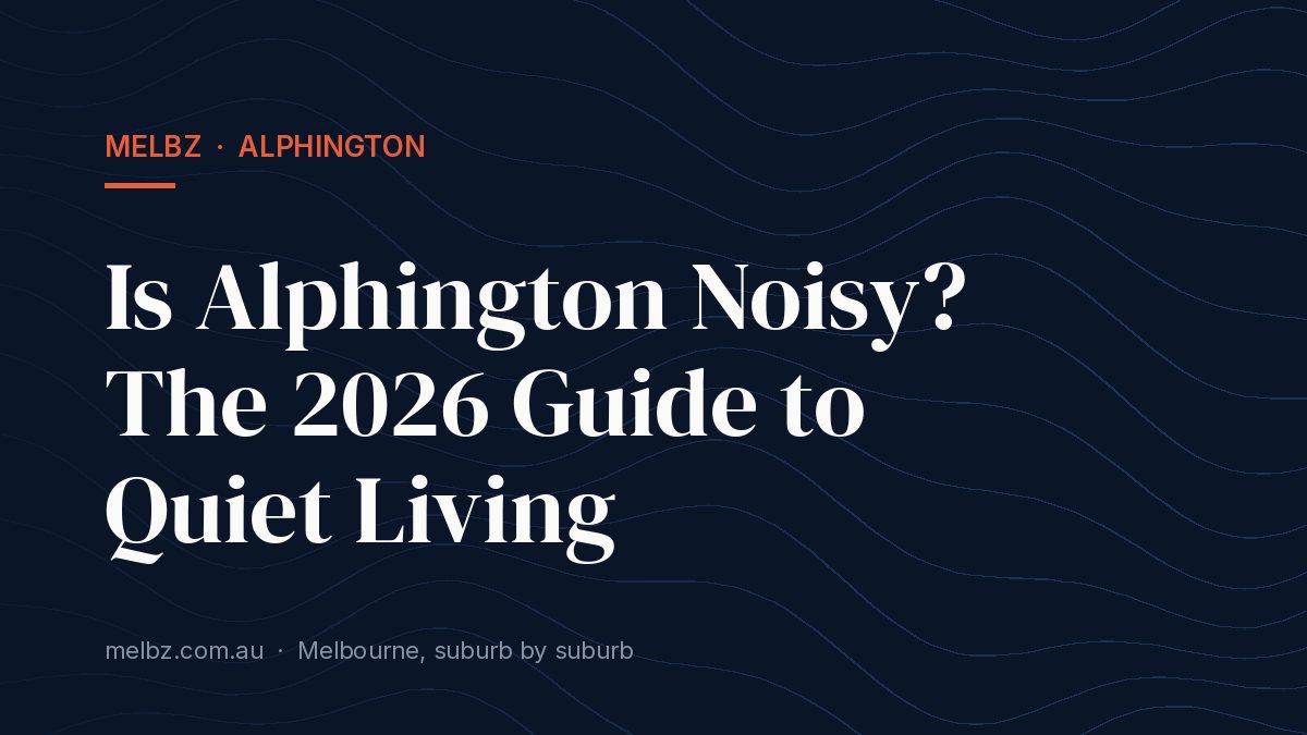 Title card: Is Alphington Noisy? The 2026 Guide to Quiet Living