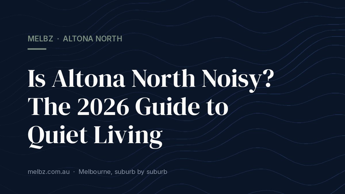 Title card: Is Altona North Noisy? The 2026 Guide to Quiet Living