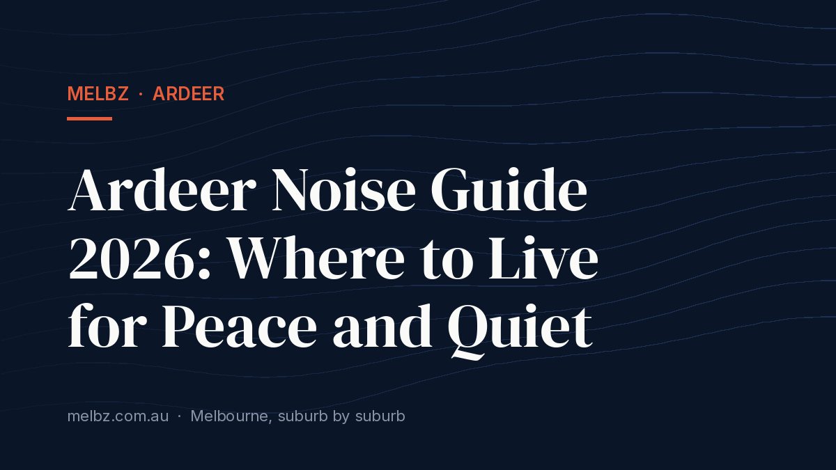 Title card: Ardeer Noise Guide 2026: Where to Live for Peace and Quiet