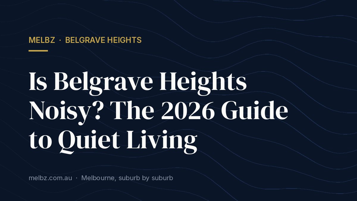 Title card: Is Belgrave Heights Noisy? The 2026 Guide to Quiet Living