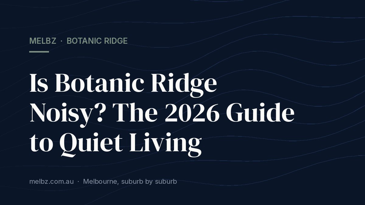 Title card: Is Botanic Ridge Noisy? The 2026 Guide to Quiet Living