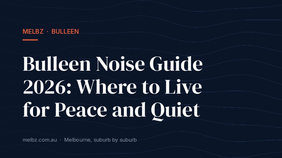 Title card: Bulleen Noise Guide 2026: Where to Live for Peace and Quiet