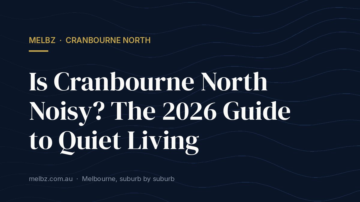 Title card: Is Cranbourne North Noisy? The 2026 Guide to Quiet Living