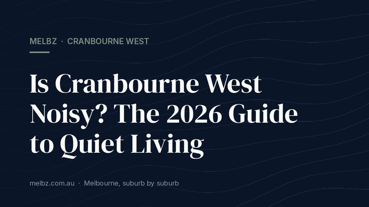 Title card: Is Cranbourne West Noisy? The 2026 Guide to Quiet Living