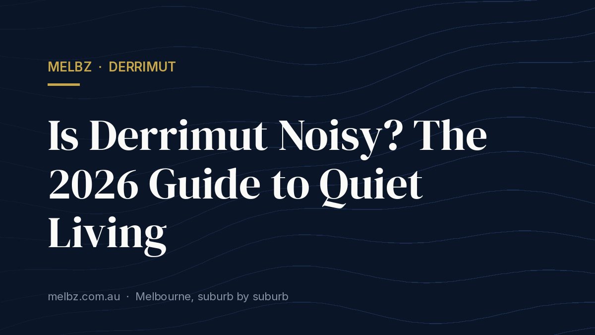 Title card: Is Derrimut Noisy? The 2026 Guide to Quiet Living