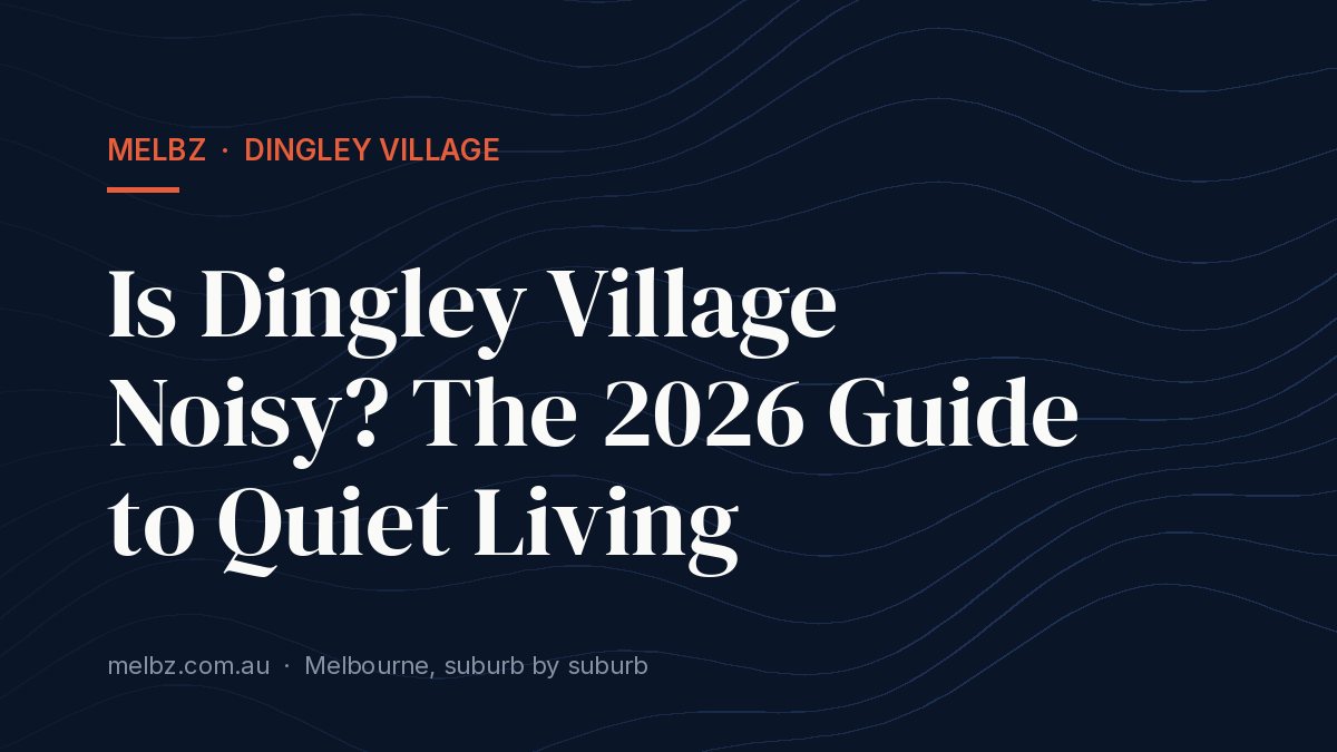 Title card: Is Dingley Village Noisy? The 2026 Guide to Quiet Living