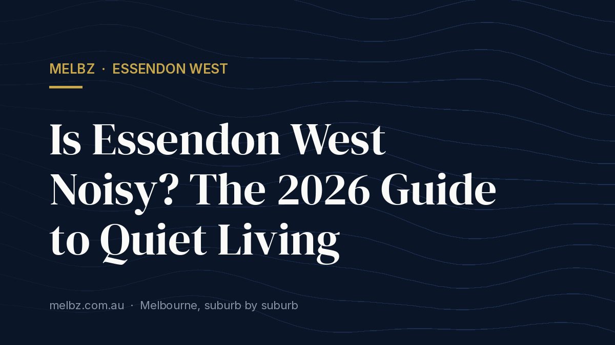 Title card: Is Essendon West Noisy? The 2026 Guide to Quiet Living