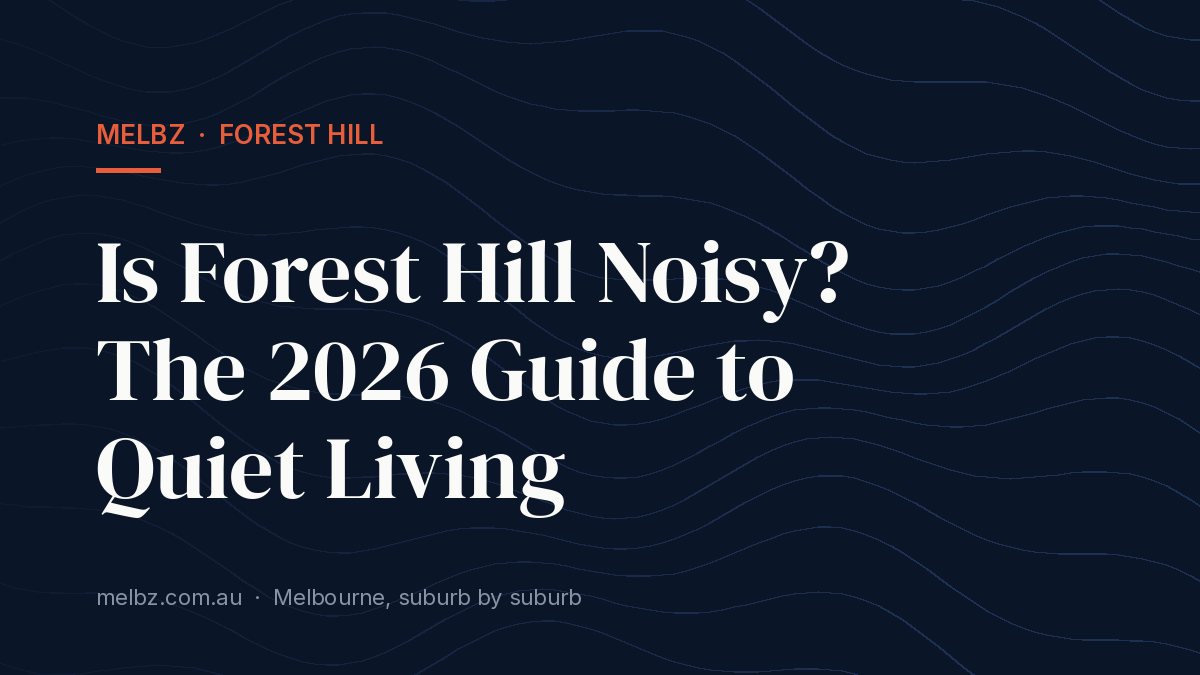 Title card: Is Forest Hill Noisy? The 2026 Guide to Quiet Living
