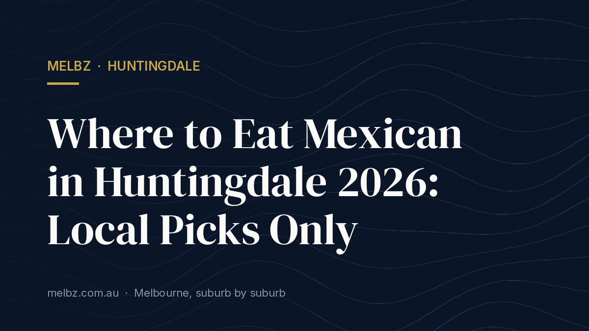 Title card: Where to Eat Mexican in Huntingdale 2026: Local Picks Only
