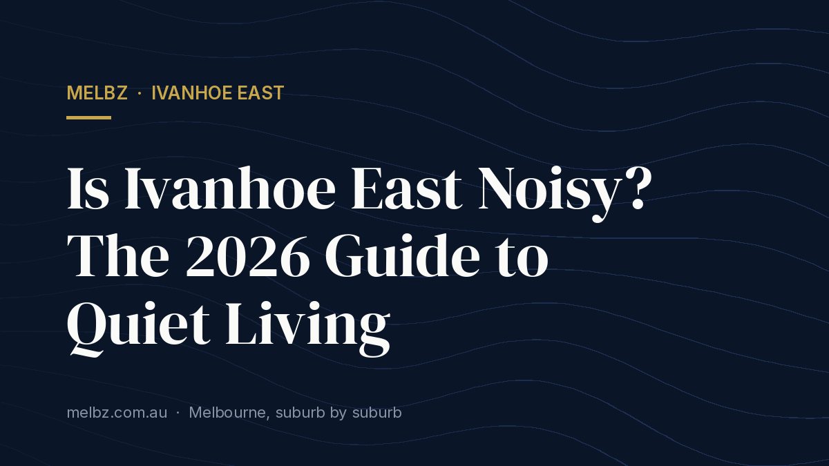 Title card: Is Ivanhoe East Noisy? The 2026 Guide to Quiet Living