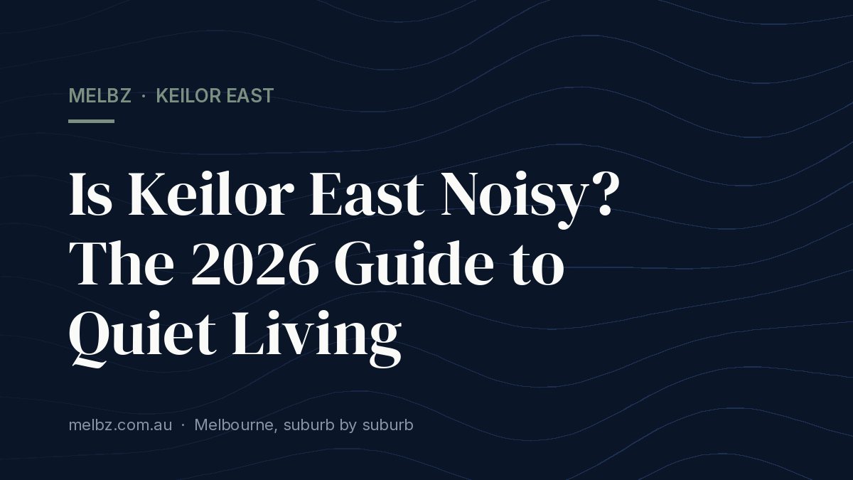 Title card: Is Keilor East Noisy? The 2026 Guide to Quiet Living
