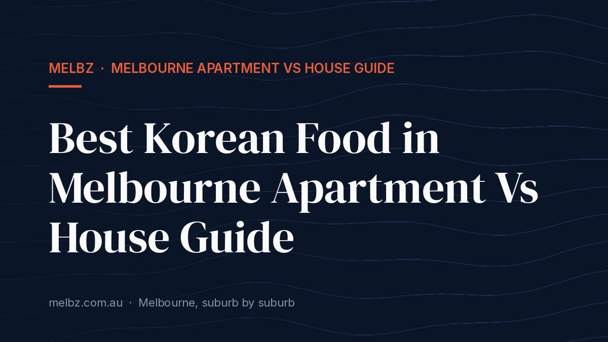 Title card: Best Korean Food in Melbourne Apartment Vs House Guide