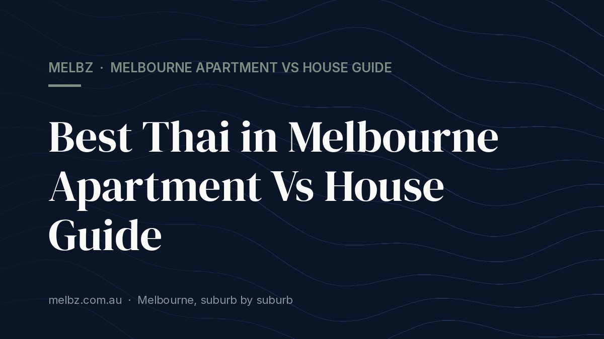 Title card: Best Thai in Melbourne Apartment Vs House Guide