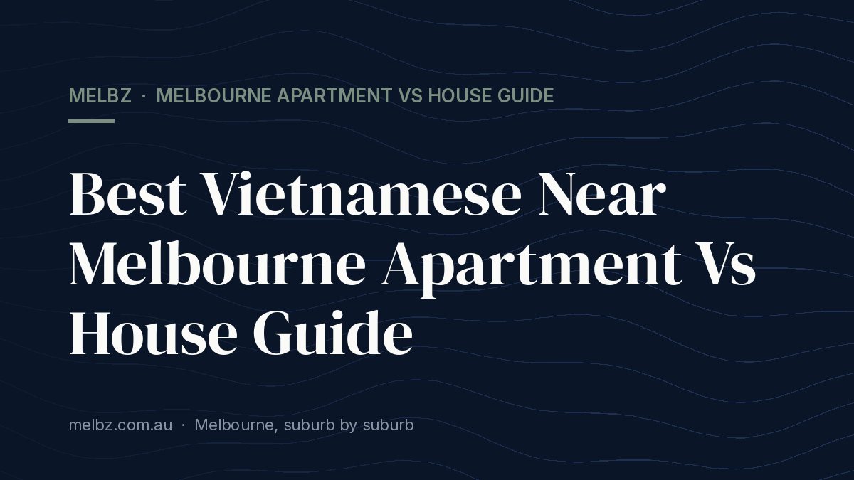 Title card: Best Vietnamese Near Melbourne Apartment Vs House Guide