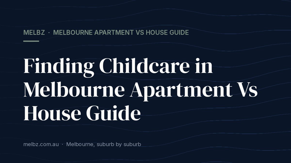 Title card: Finding Childcare in Melbourne Apartment Vs House Guide
