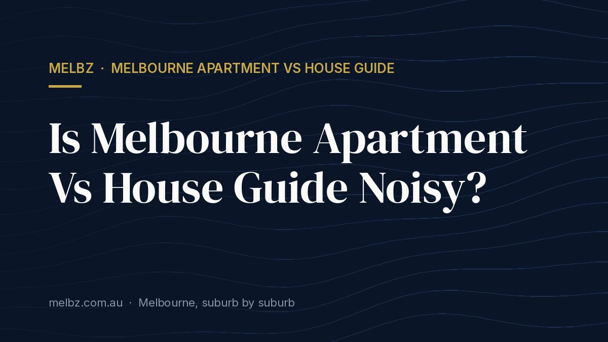 Title card: Is Melbourne Apartment Vs House Guide Noisy?