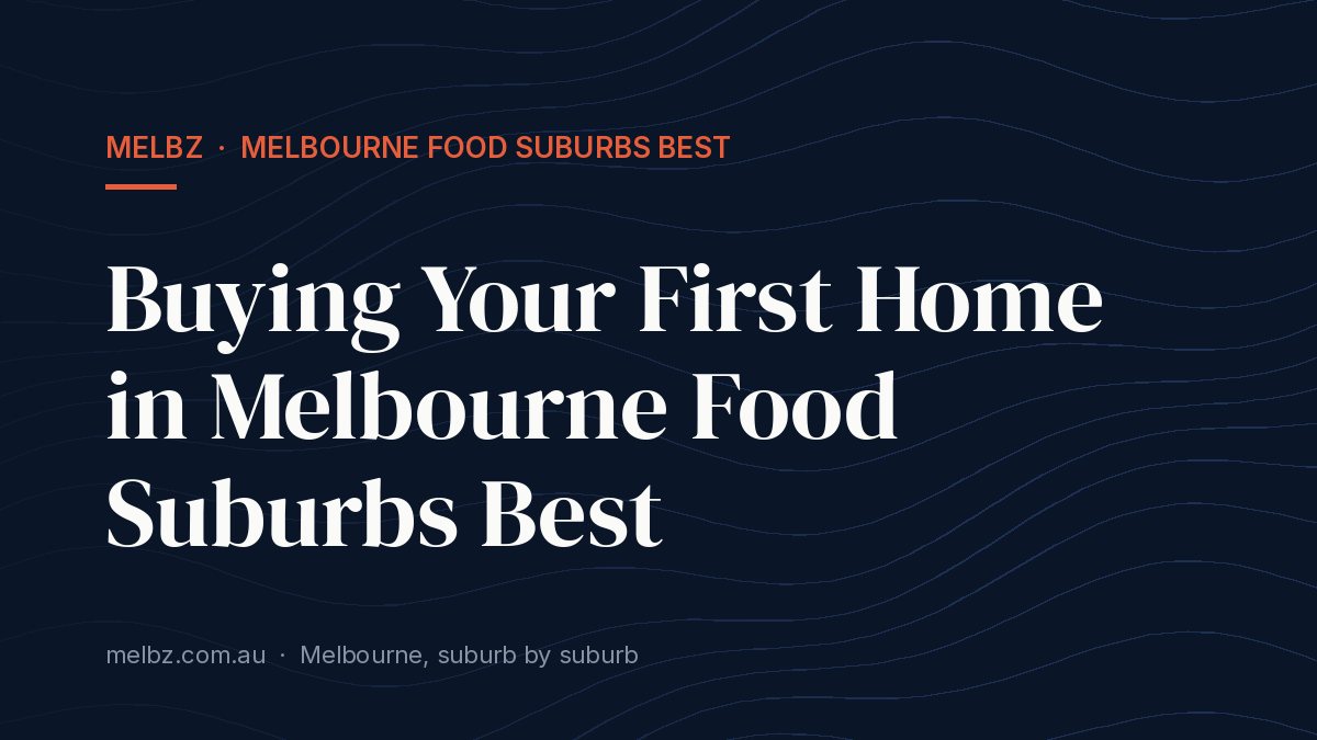 Title card: Buying Your First Home in Melbourne Food Suburbs Best
