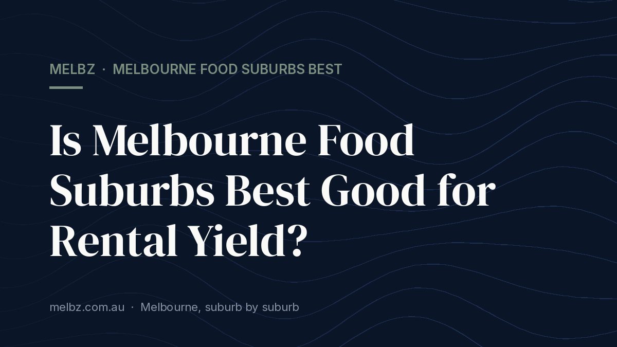 Title card: Is Melbourne Food Suburbs Best Good for Rental Yield?