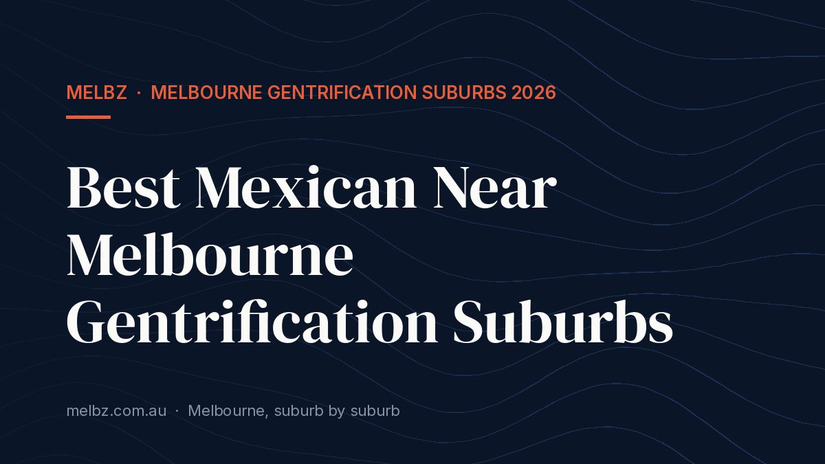 Title card: Best Mexican Near Melbourne Gentrification Suburbs