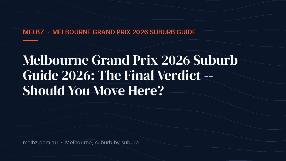 Title card: Melbourne Grand Prix 2026 Suburb Guide 2026: The Final Verdict -- Should You Move Here?