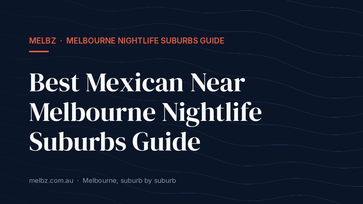Title card: Best Mexican Near Melbourne Nightlife Suburbs Guide