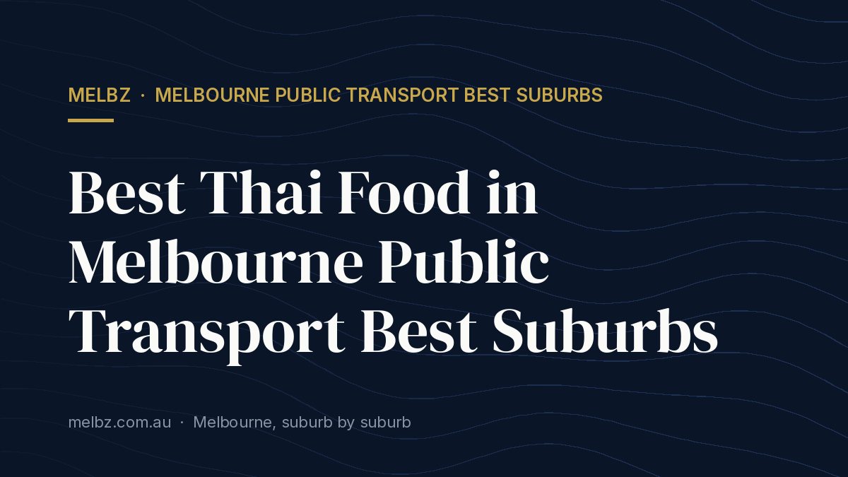 Title card: Best Thai Food in Melbourne Public Transport Best Suburbs