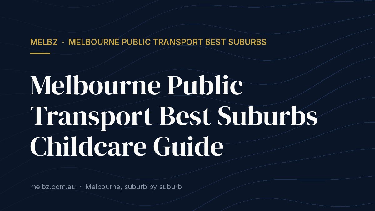 Title card: Melbourne Public Transport Best Suburbs Childcare Guide