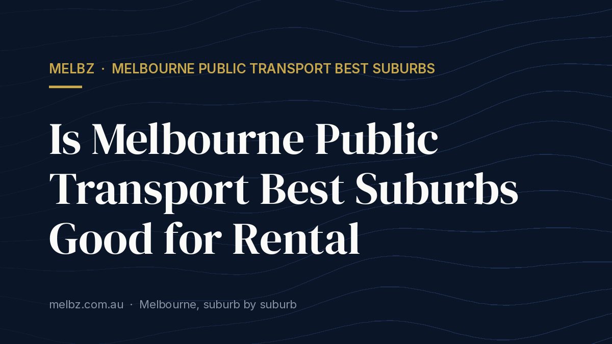 Title card: Is Melbourne Public Transport Best Suburbs Good for Rental