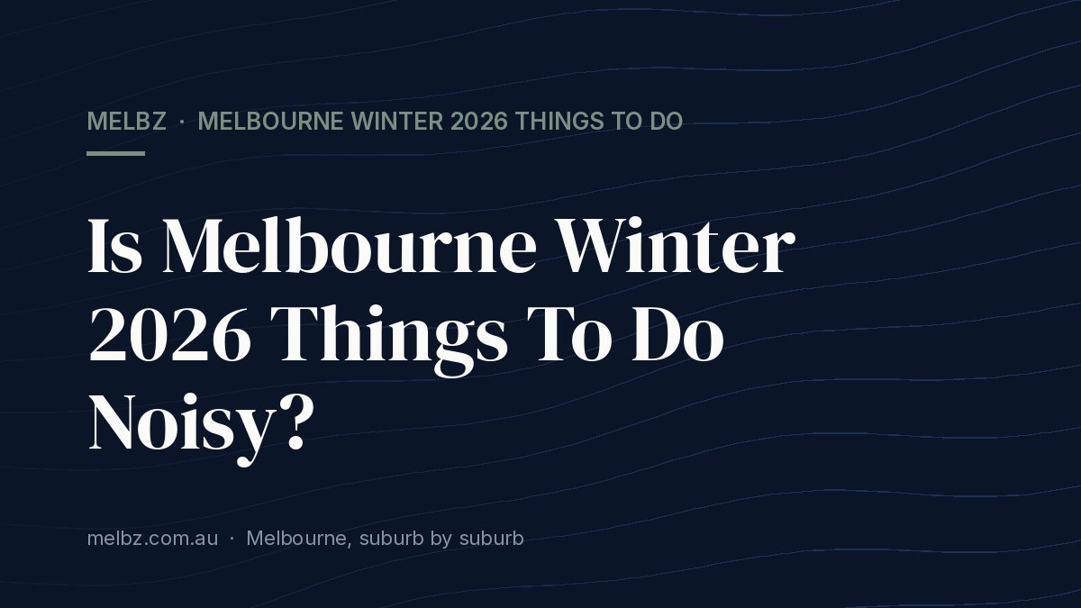 Title card: Is Melbourne Winter 2026 Things To Do Noisy?