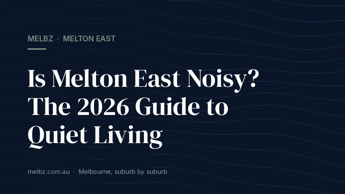 Title card: Is Melton East Noisy? The 2026 Guide to Quiet Living