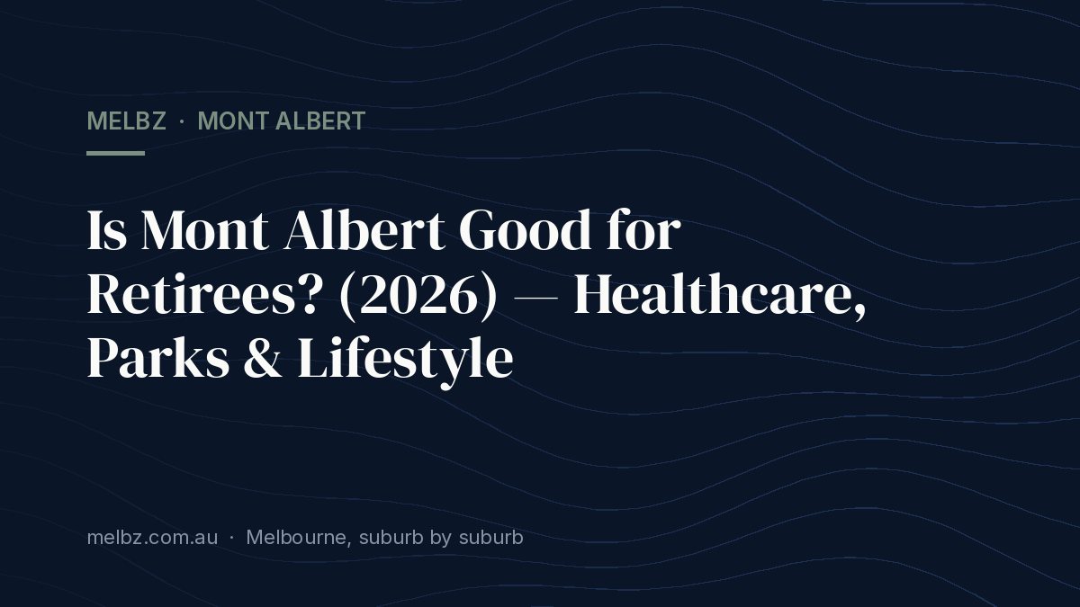 Title card: Is Mont Albert Good for Retirees? (2026) — Healthcare, Parks & Lifestyle