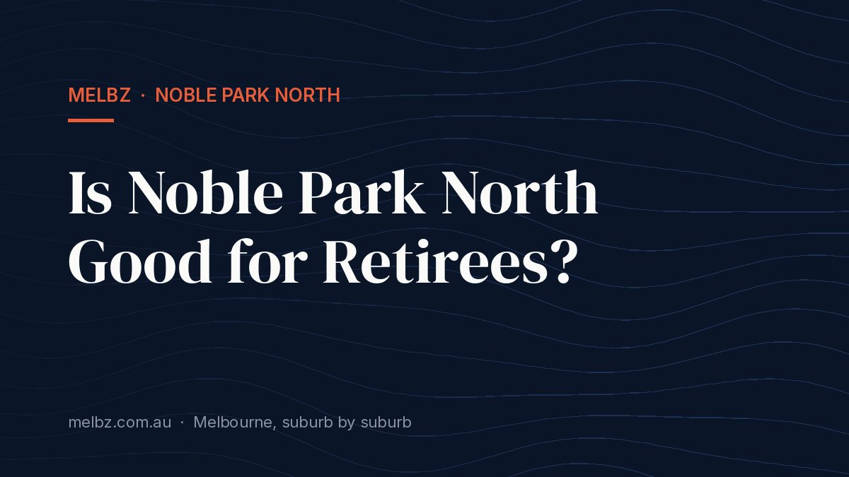 Title card: Is Noble Park North Good for Retirees?