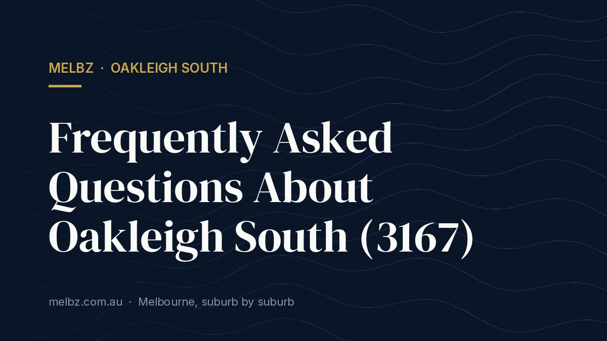 Title card: Frequently Asked Questions About Oakleigh South (3167)