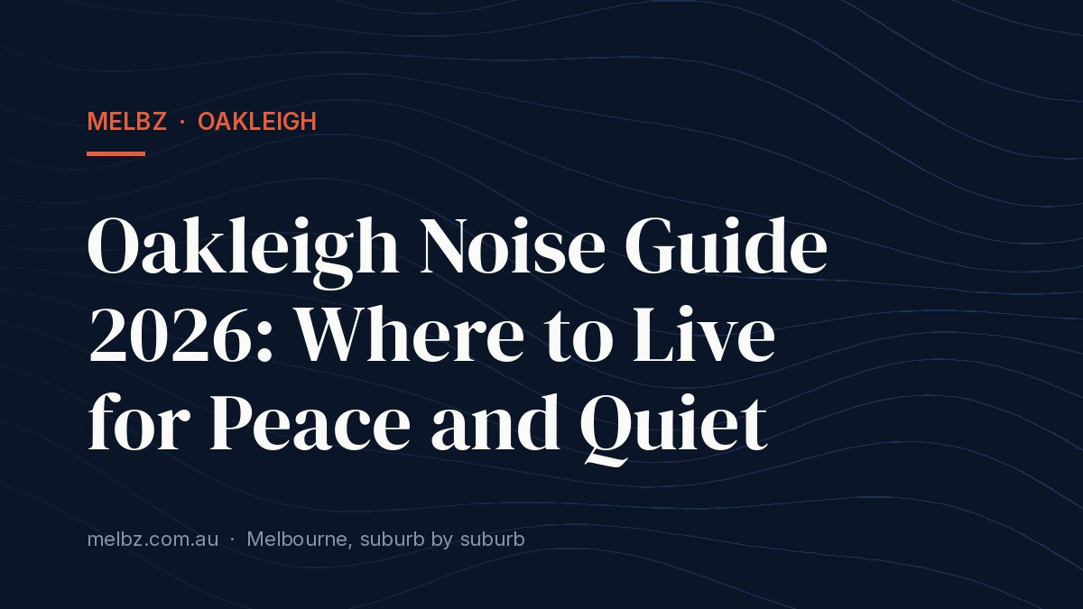 Title card: Oakleigh Noise Guide 2026: Where to Live for Peace and Quiet