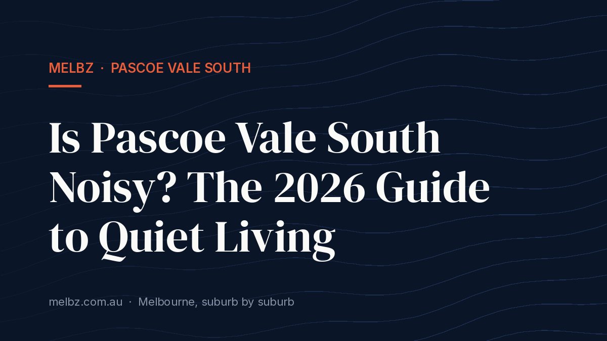 Title card: Is Pascoe Vale South Noisy? The 2026 Guide to Quiet Living