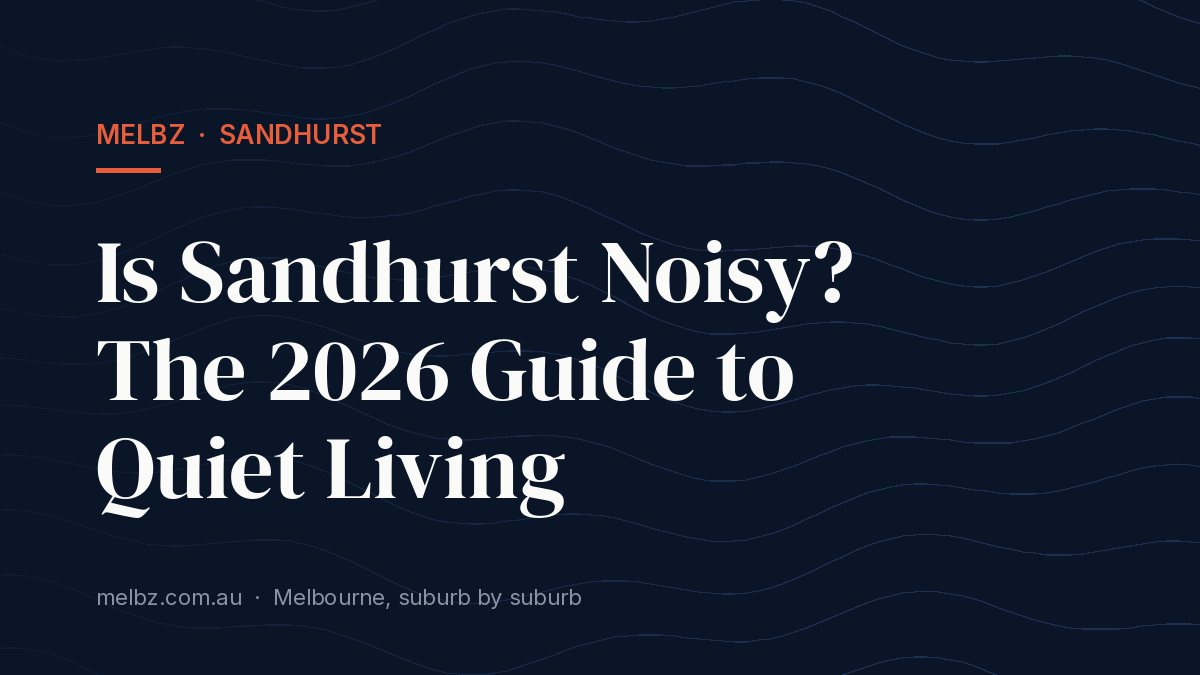 Title card: Is Sandhurst Noisy? The 2026 Guide to Quiet Living