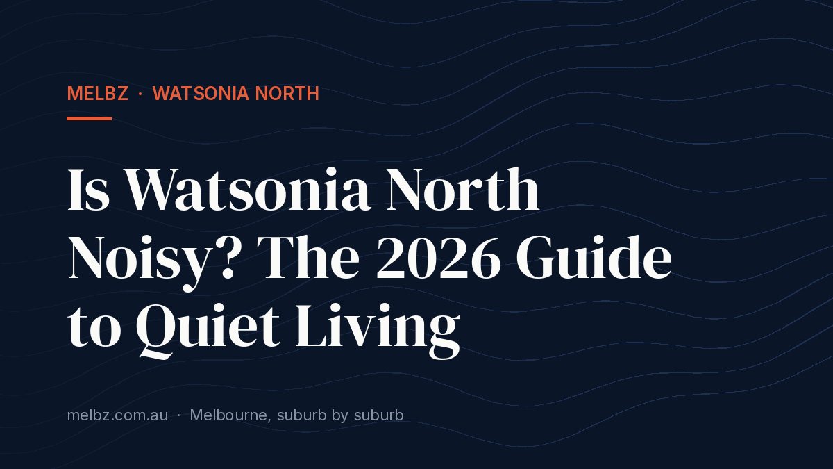 Title card: Is Watsonia North Noisy? The 2026 Guide to Quiet Living
