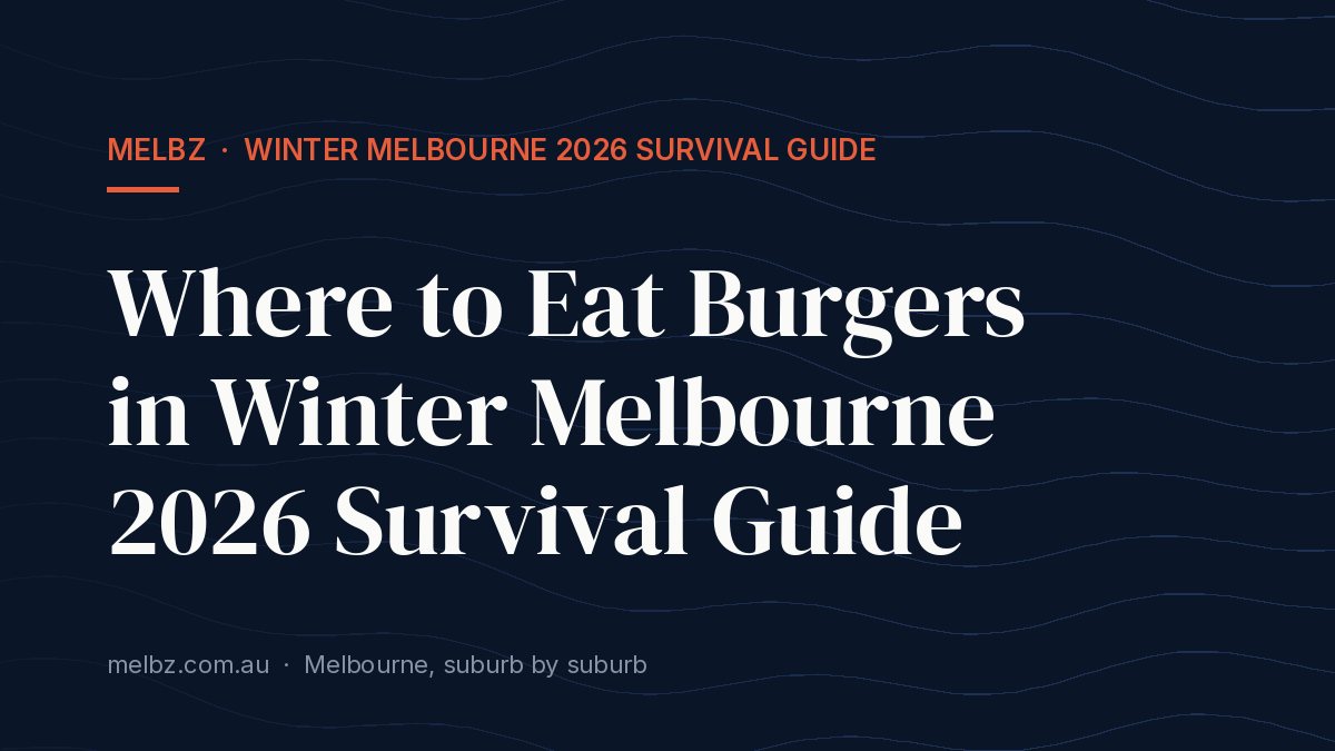 Title card: Where to Eat Burgers in Winter Melbourne 2026 Survival Guide